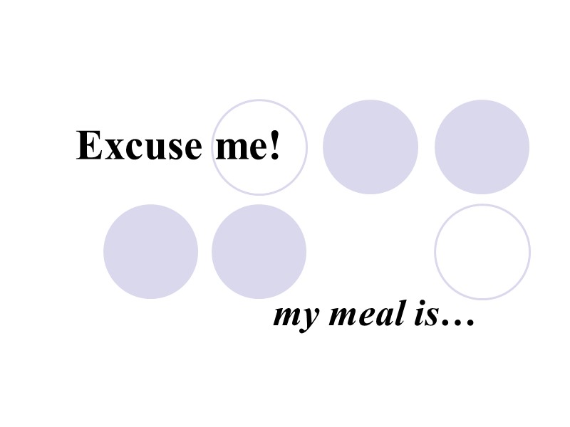 Excuse me! my meal is…